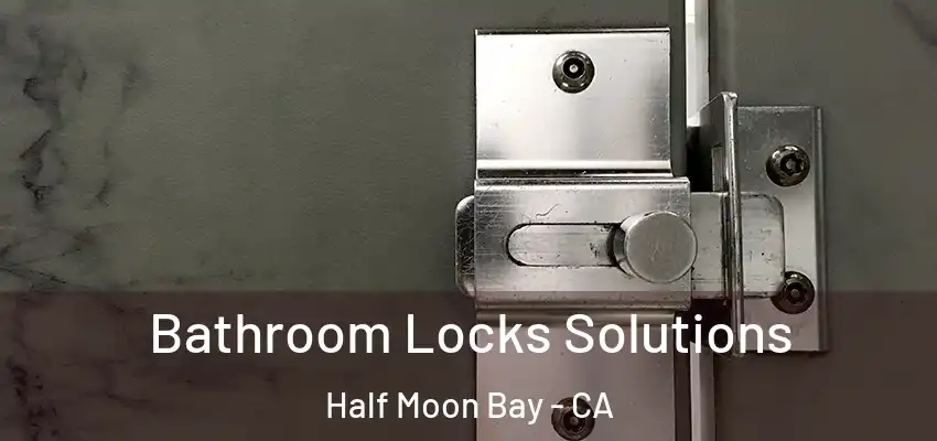  Bathroom Locks Solutions Half Moon Bay - CA