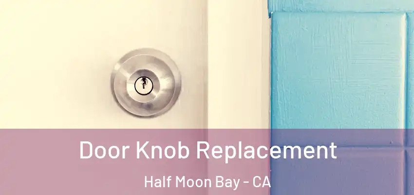  Door Knob Replacement Half Moon Bay - CA