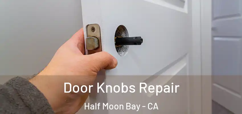  Door Knobs Repair Half Moon Bay - CA
