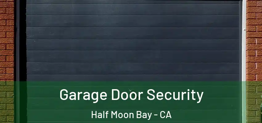 Garage Door Security Half Moon Bay - CA